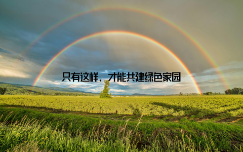 只有这样, 才能共建绿色家园