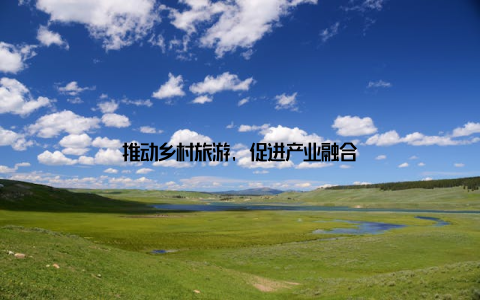 推动乡村旅游, 促进产业融合