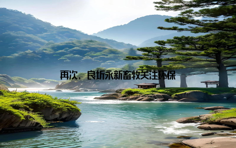 再次, 良圻永新畜牧关注环保