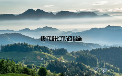 我们强化了防疫措施