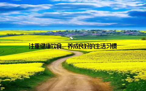 注重健康饮食, 养成良好的生活习惯