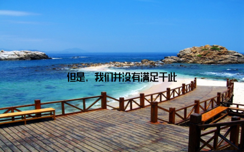 但是, 我们并没有满足于此