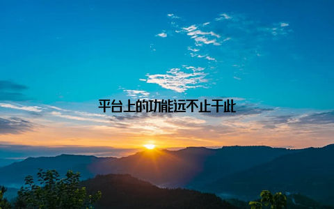 平台上的功能远不止于此