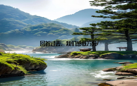 回首过去, 我们感慨万分